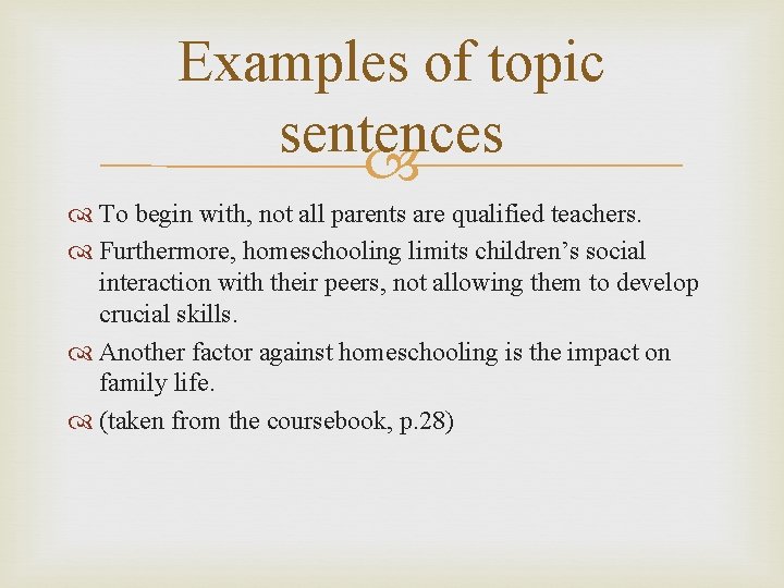 Examples of topic sentences To begin with, not all parents are qualified teachers. Furthermore,
