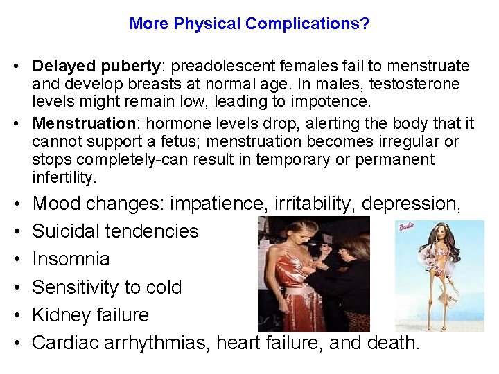 More Physical Complications? • Delayed puberty: preadolescent females fail to menstruate and develop breasts