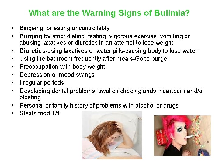 What are the Warning Signs of Bulimia? • Bingeing, or eating uncontrollably • Purging