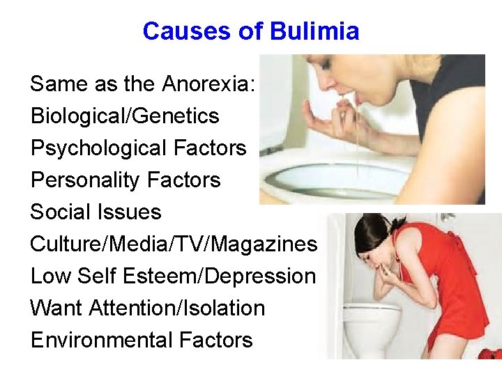 Causes of Bulimia Same as the Anorexia: Biological/Genetics Psychological Factors Personality Factors Social Issues