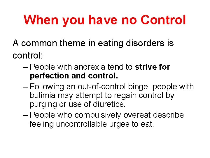 When you have no Control A common theme in eating disorders is control: –