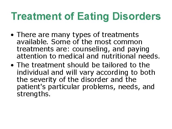 Treatment of Eating Disorders • There are many types of treatments available. Some of
