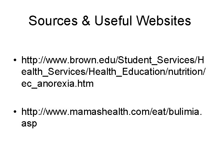 Sources & Useful Websites • http: //www. brown. edu/Student_Services/H ealth_Services/Health_Education/nutrition/ ec_anorexia. htm • http: