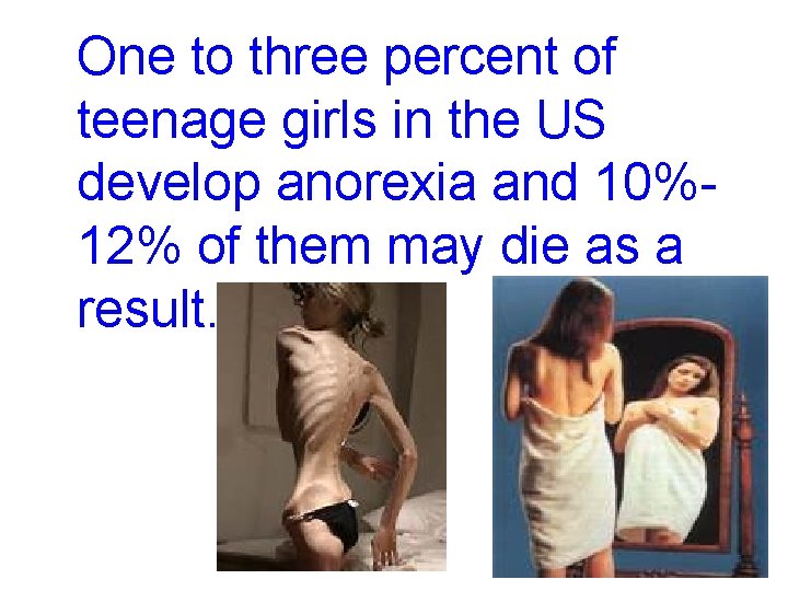One to three percent of teenage girls in the US develop anorexia and 10%12%