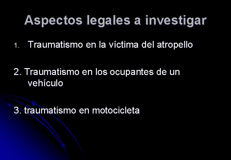 Aspectos legales a investigar 1. Traumatismo en la víctima del atropello 2. Traumatismo en