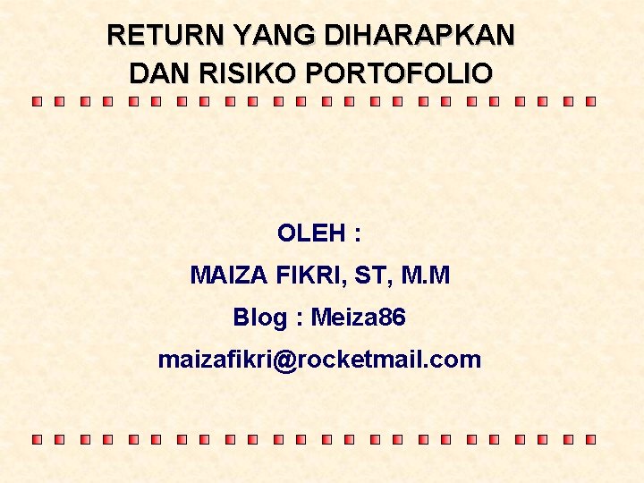 RETURN YANG DIHARAPKAN DAN RISIKO PORTOFOLIO OLEH : MAIZA FIKRI, ST, M. M Blog