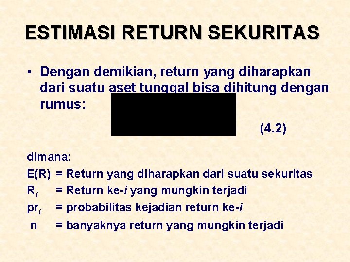 ESTIMASI RETURN SEKURITAS • Dengan demikian, return yang diharapkan dari suatu aset tunggal bisa