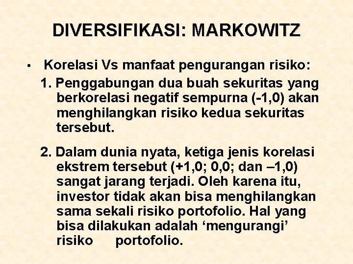 DIVERSIFIKASI: MARKOWITZ • Korelasi Vs manfaat pengurangan risiko: 1. Penggabungan dua buah sekuritas yang