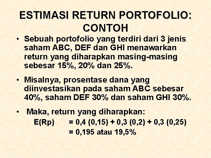 ESTIMASI RETURN PORTOFOLIO: CONTOH • Sebuah portofolio yang terdiri dari 3 jenis saham ABC,