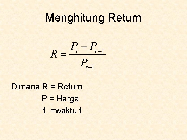 Menghitung Return Dimana R = Return P = Harga t =waktu t 