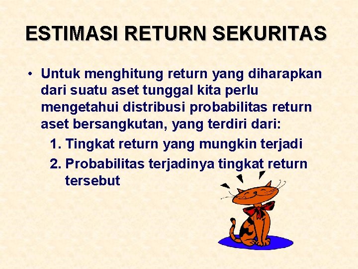 ESTIMASI RETURN SEKURITAS • Untuk menghitung return yang diharapkan dari suatu aset tunggal kita