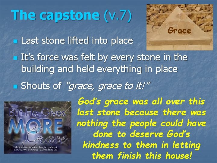 The capstone (v. 7) n n n Last stone lifted into place Grace It’s