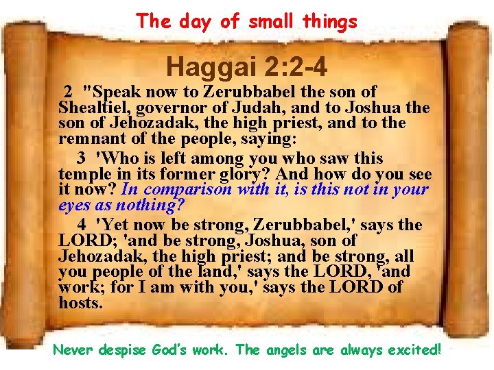 The day of small things Haggai 2: 2 -4 2 "Speak now to Zerubbabel
