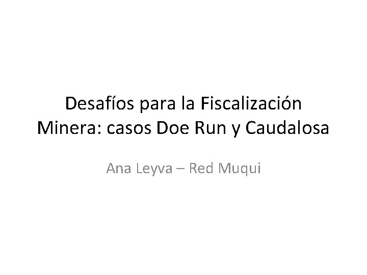 Desafíos para la Fiscalización Minera: casos Doe Run y Caudalosa Ana Leyva – Red