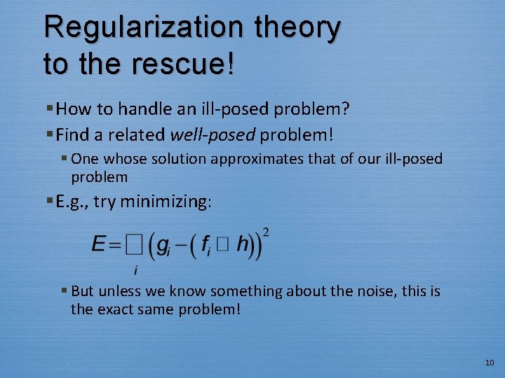 Regularization theory to the rescue! § How to handle an ill-posed problem? § Find