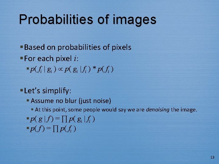 Probabilities of images § Based on probabilities of pixels § For each pixel i: