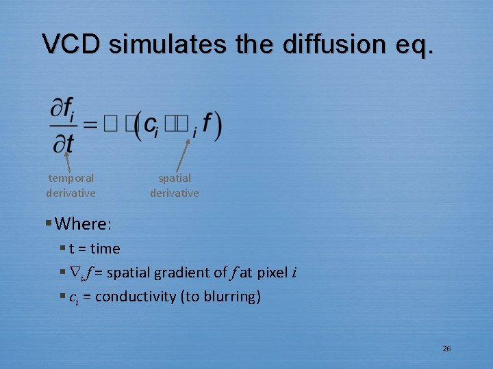 VCD simulates the diffusion eq. temporal derivative spatial derivative § Where: § t =