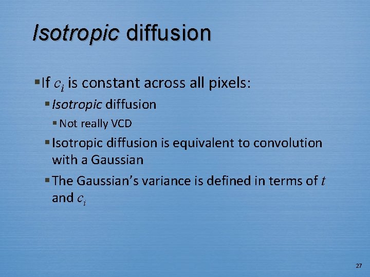 Isotropic diffusion §If ci is constant across all pixels: § Isotropic diffusion § Not