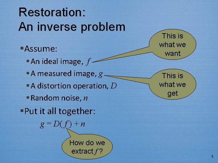 Restoration: An inverse problem §Assume: § An ideal image, f § A measured image,