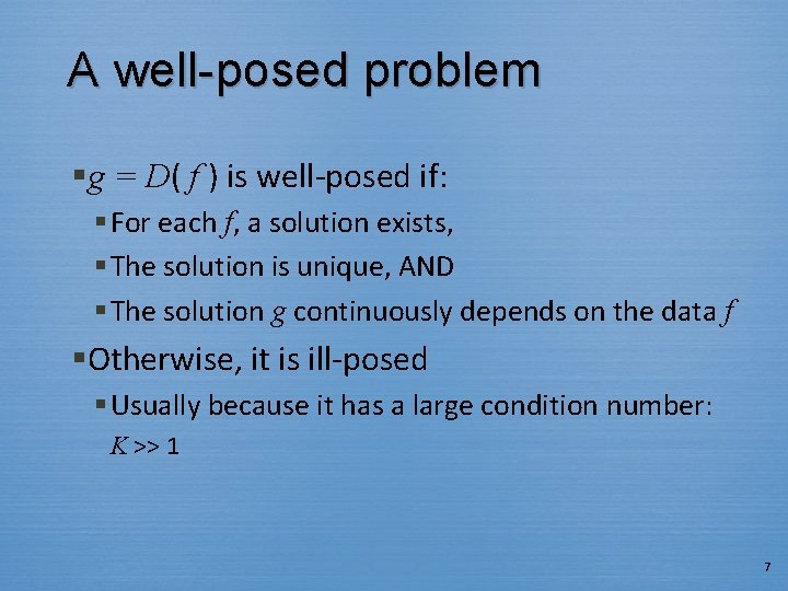 A well-posed problem §g = D( f ) is well-posed if: § For each