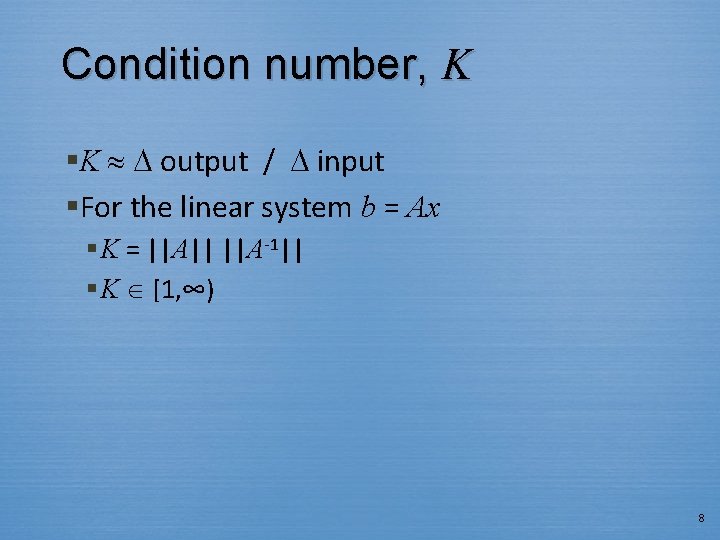 Condition number, K §K output / input §For the linear system b = Ax