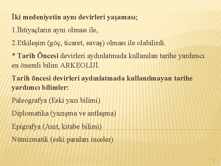 İki medeniyetin aynı devirleri yaşaması; 1. İhtiyaçların aynı olması ile, 2. Etkileşim (göç, ticaret,