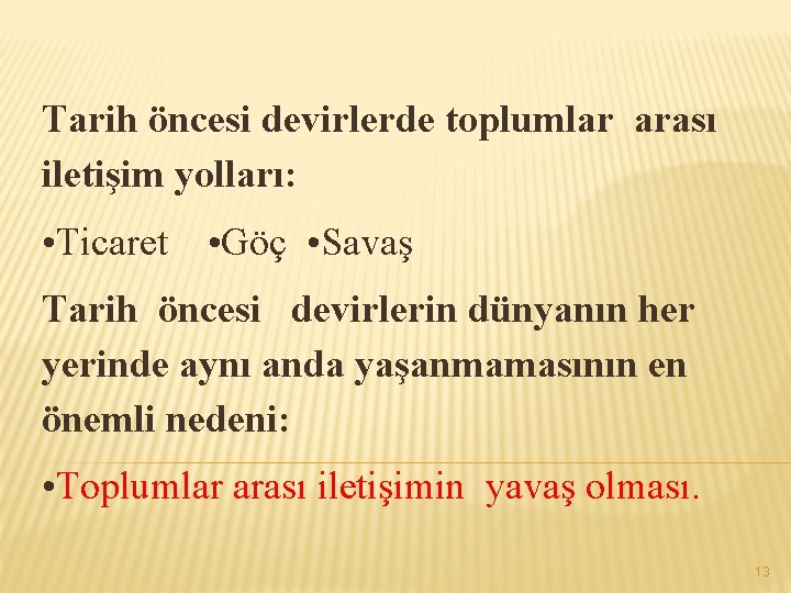 Tarih öncesi devirlerde toplumlar arası iletişim yolları: • Ticaret • Göç • Savaş Tarih