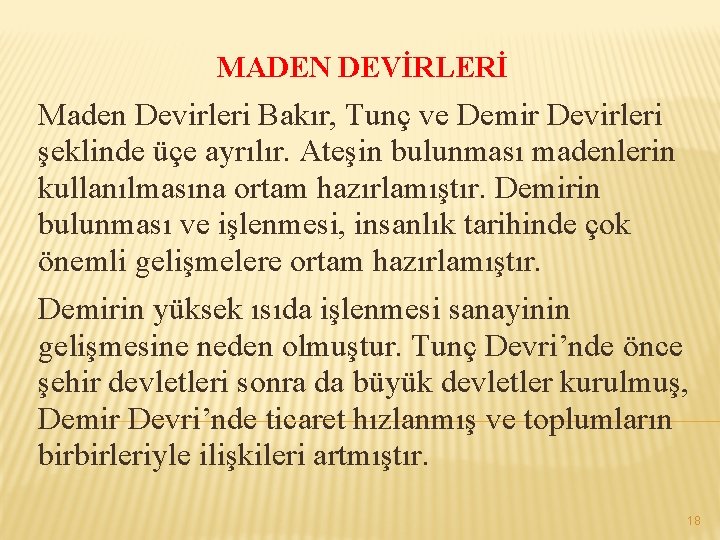 MADEN DEVİRLERİ Maden Devirleri Bakır, Tunç ve Demir Devirleri şeklinde üçe ayrılır. Ateşin bulunması