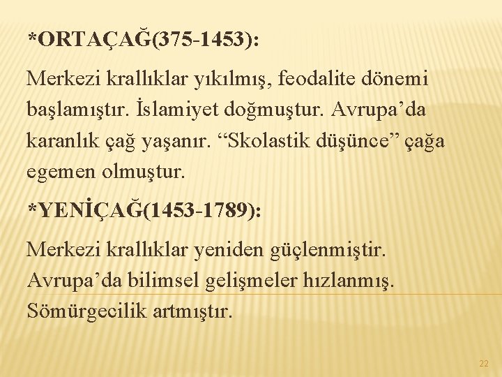 *ORTAÇAĞ(375 -1453): Merkezi krallıklar yıkılmış, feodalite dönemi başlamıştır. İslamiyet doğmuştur. Avrupa’da karanlık çağ yaşanır.