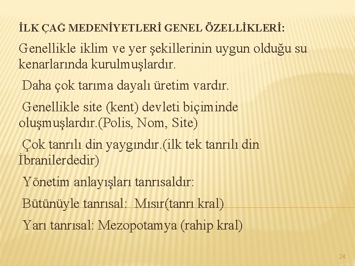 İLK ÇAĞ MEDENİYETLERİ GENEL ÖZELLİKLERİ: Genellikle iklim ve yer şekillerinin uygun olduğu su kenarlarında