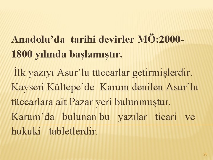 Anadolu’da tarihi devirler MÖ: 20001800 yılında başlamıştır. İlk yazıyı Asur’lu tüccarlar getirmişlerdir. Kayseri Kültepe’de