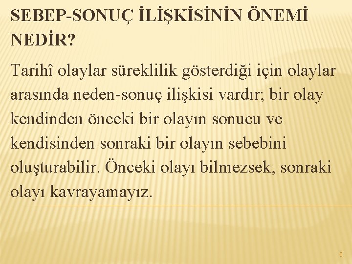 SEBEP-SONUÇ İLİŞKİSİNİN ÖNEMİ NEDİR? Tarihî olaylar süreklilik gösterdiği için olaylar arasında neden-sonuç ilişkisi vardır;