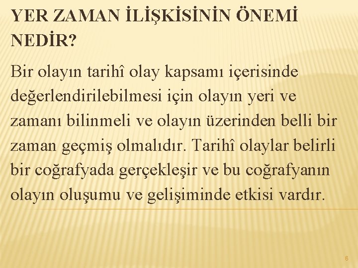 YER ZAMAN İLİŞKİSİNİN ÖNEMİ NEDİR? Bir olayın tarihî olay kapsamı içerisinde değerlendirilebilmesi için olayın