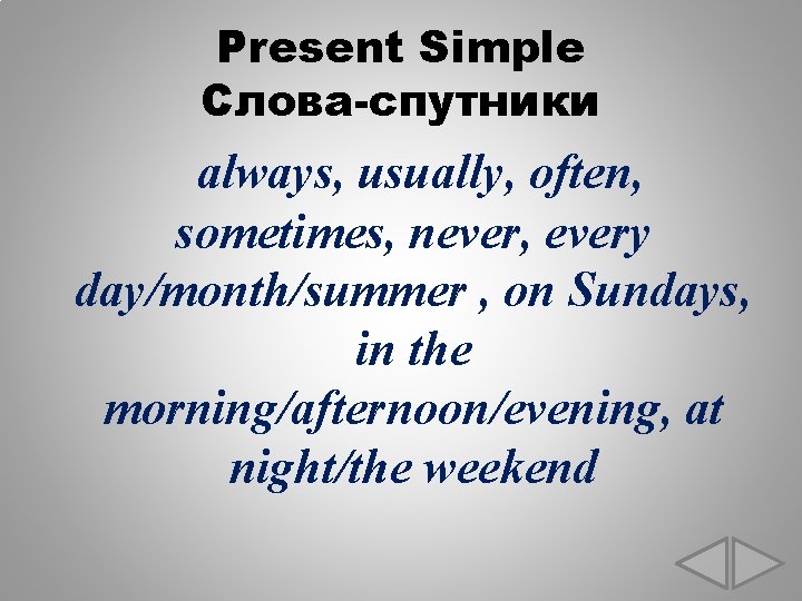 Present Simple Слова-спутники always, usually, often, sometimes, never, every day/month/summer , on Sundays, in