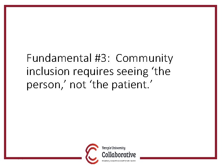 Fundamental #3: Community inclusion requires seeing ‘the person, ’ not ‘the patient. ’ 5/30/2018