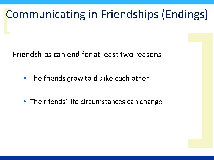 [ Communicating in Friendships (Endings) Friendships can end for at least two reasons •