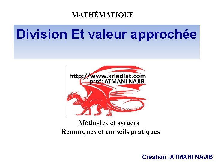 MATHÉMATIQUE Division Et valeur approchée Méthodes et astuces Remarques et conseils pratiques Création :
