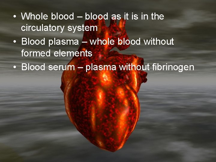  • Whole blood – blood as it is in the circulatory system •