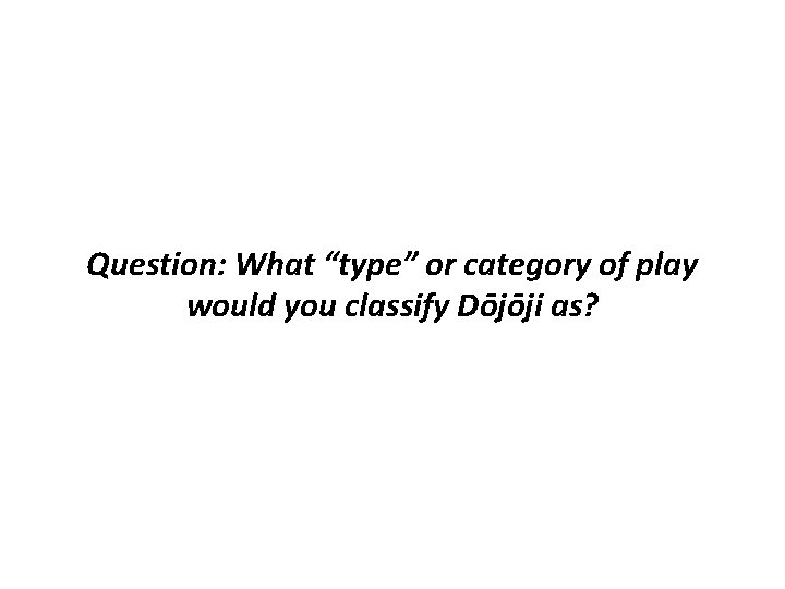 Question: What “type” or category of play would you classify Dōjōji as? 