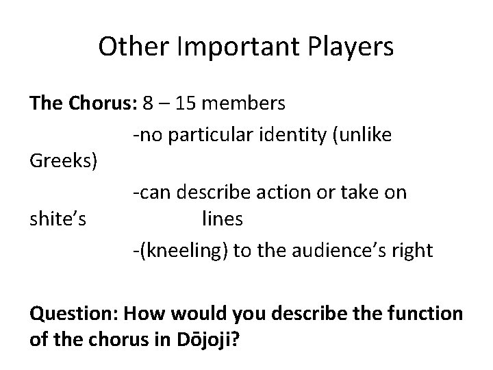 Other Important Players The Chorus: 8 – 15 members -no particular identity (unlike Greeks)