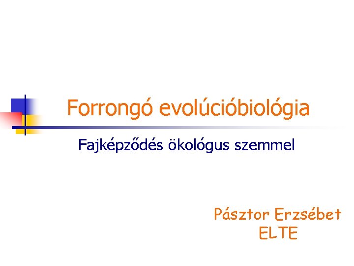 Forrongó evolúcióbiológia Fajképződés ökológus szemmel Pásztor Erzsébet ELTE 