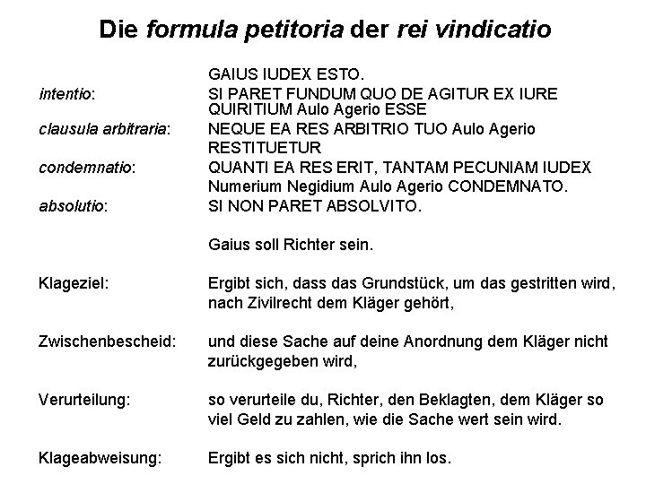Die formula petitoria der rei vindicatio intentio: clausula arbitraria: condemnatio: absolutio: GAIUS IUDEX ESTO.