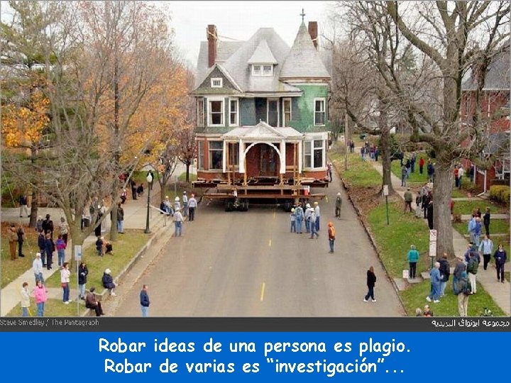 Robar ideas de una persona es plagio. Robar de varias es “investigación”. . .