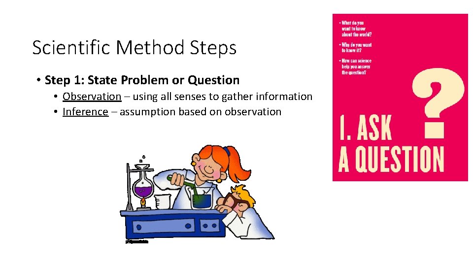 Scientific Method Steps • Step 1: State Problem or Question • Observation – using