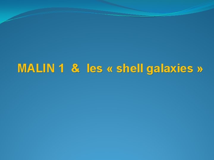MALIN 1 & les « shell galaxies » 