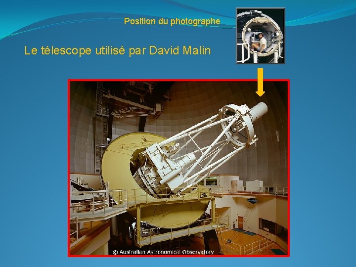 Position du photographe Le télescope utilisé par David Malin 
