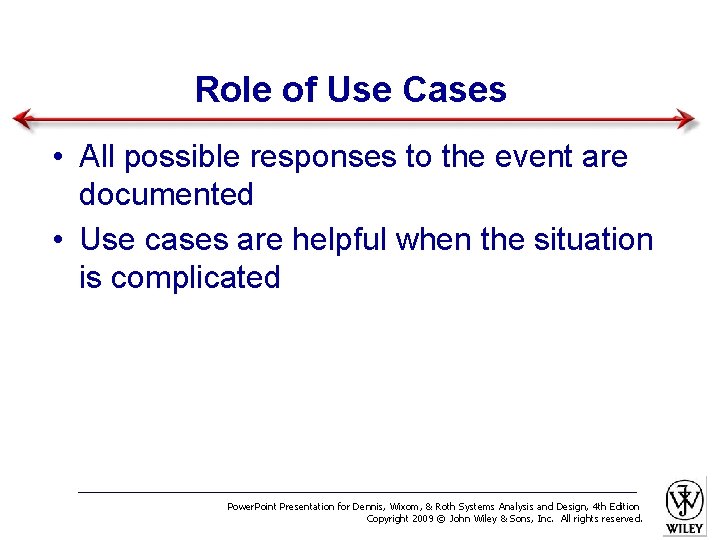 Role of Use Cases • All possible responses to the event are documented •