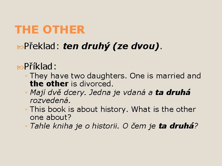 THE OTHER Překlad: ten druhý (ze dvou). Příklad: ◦ They have two daughters. One
