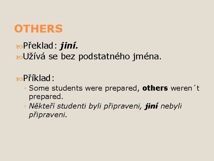 OTHERS Překlad: jiní. Užívá se bez podstatného jména. Příklad: ◦ Some students were prepared,