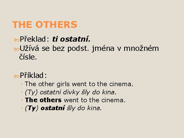 THE OTHERS Překlad: ti ostatní. Užívá se bez podst. jména v množném čísle. Příklad: